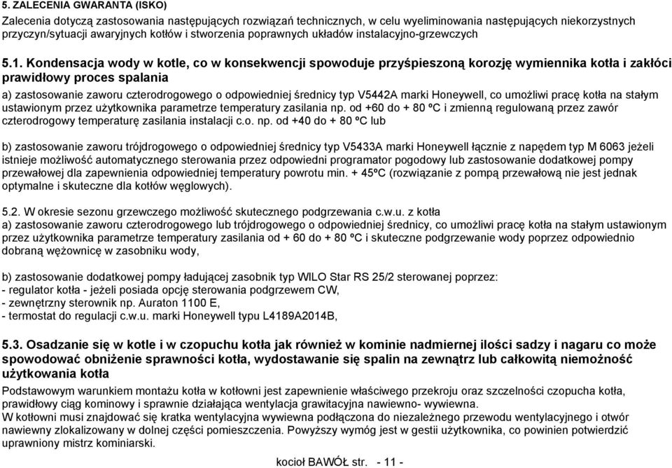 Kondensacja wody w kotle, co w konsekwencji spowoduje przyśpieszoną korozję wymiennika kotła i zakłóci prawidłowy proces spalania a) zastosowanie zaworu czterodrogowego o odpowiedniej średnicy typ