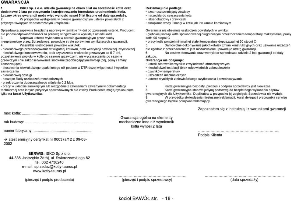 W przypadku wystąpienia w okresie gwarancyjnym usterek powstałych z przyczyn tkwiących w dostarczonym urządzeniu Sprzedawca zapewnia bezpłatną naprawę w terminie 14 dni od zgłoszenia usterki.
