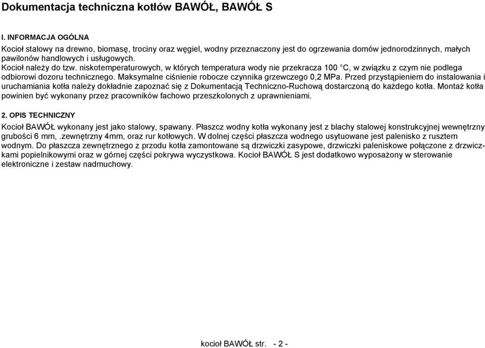 niskotemperaturowych, w których temperatura wody nie przekracza 100 C, w związku z czym nie podlega odbiorowi dozoru technicznego. Maksymalne ciśnienie robocze czynnika grzewczego 0,2 MPa.