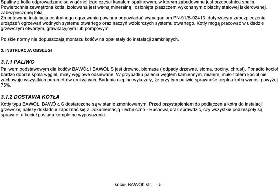Zmontowana instalacja centralnego ogrzewania powinna odpowiadać wymaganiom PN-91/B-02413, dotyczącym zabezpieczenia urządzeń ogrzewań wodnych systemu otwartego oraz naczyń wzbiorczych systemu