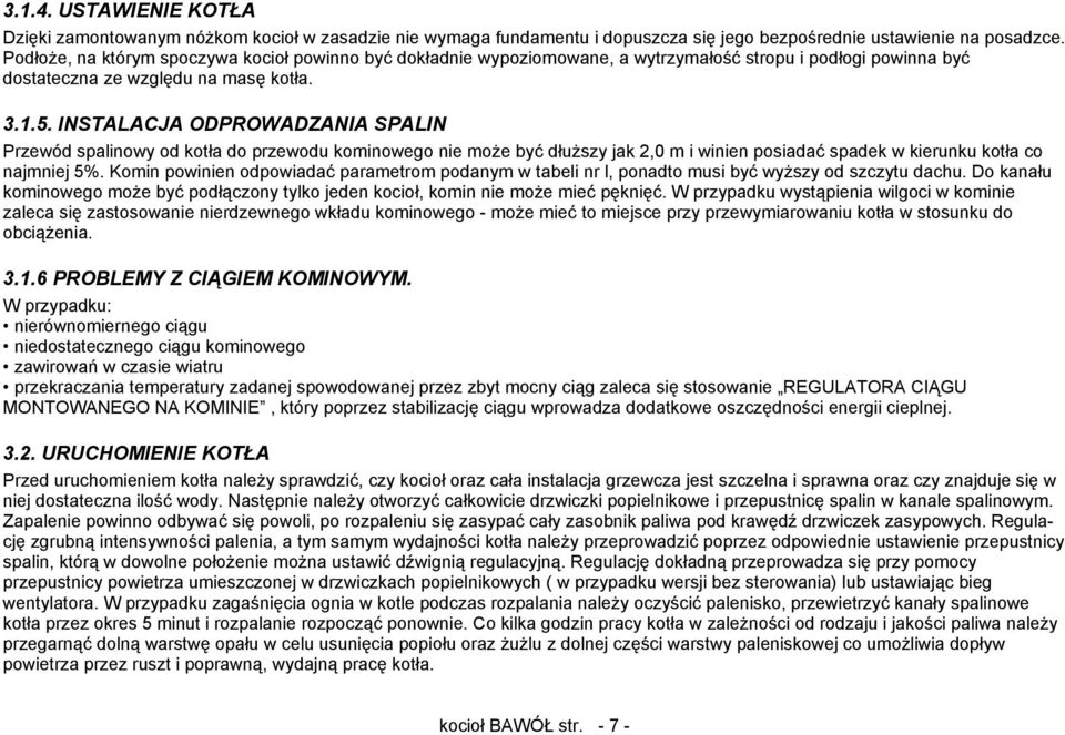INSTALACJA ODPROWADZANIA SPALIN Przewód spalinowy od kotła do przewodu kominowego nie może być dłuższy jak 2,0 m i winien posiadać spadek w kierunku kotła co najmniej 5%.