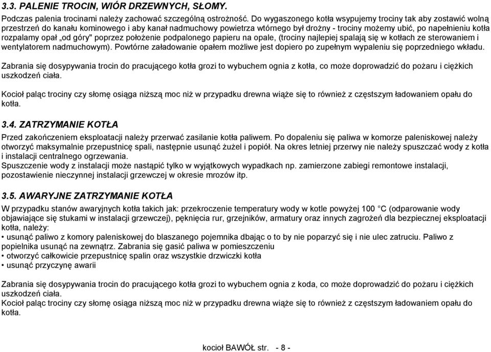 rozpalamy opał od góry" poprzez położenie podpalonego papieru na opale, (trociny najlepiej spalają się w kotłach ze sterowaniem i wentylatorem nadmuchowym).