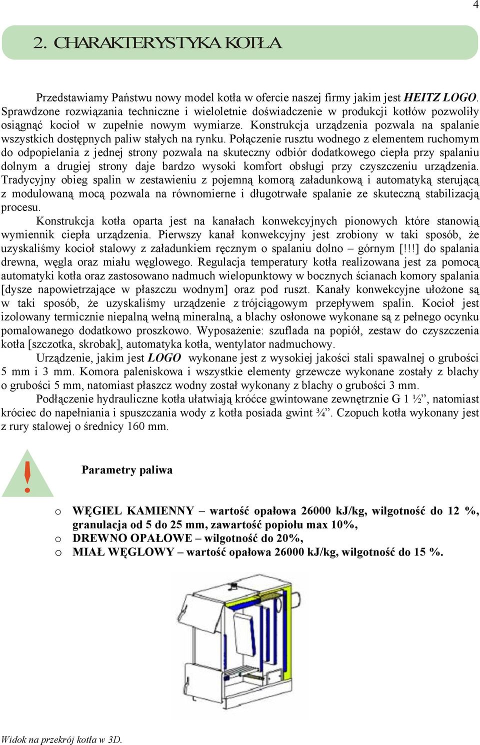 Konstrukcja urządzenia pozwala na spalanie wszystkich dostępnych paliw stałych na rynku.