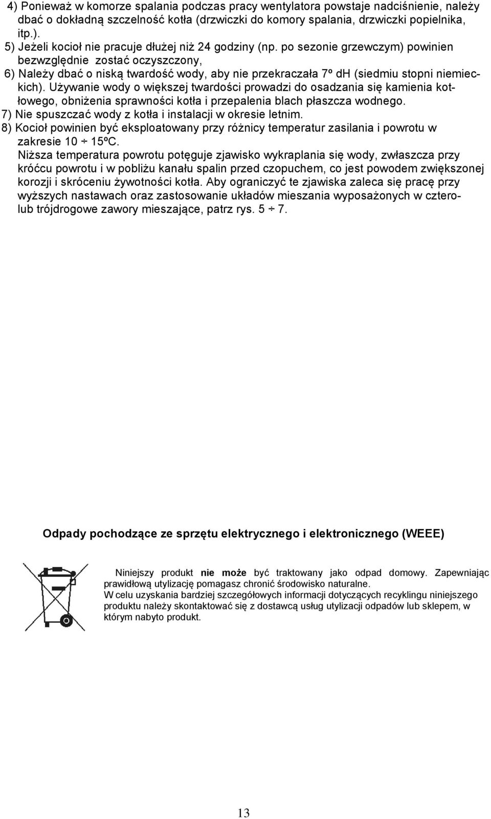 Używanie wody o większej twardości prowadzi do osadzania się kamienia kotłowego, obniżenia sprawności kotła i przepalenia blach płaszcza wodnego.