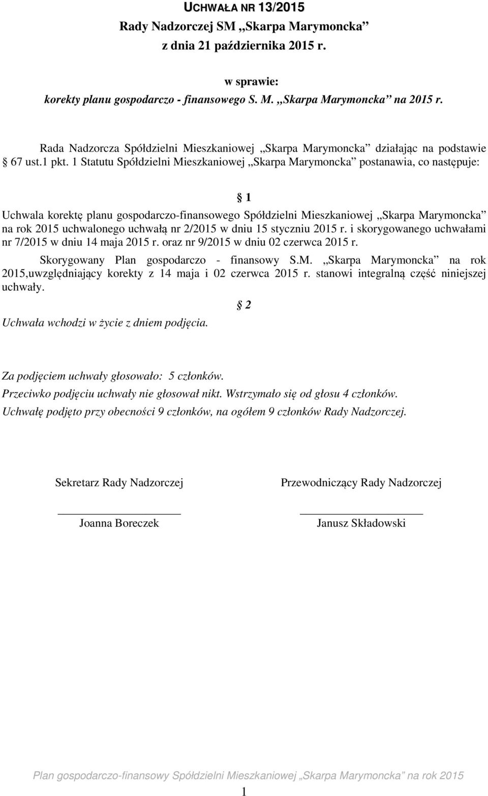 1 Statutu Spółdzielni Mieszkaniowej Skarpa Marymoncka postanawia, co następuje: 1 Uchwala korektę planu gospodarczo-finansowego Spółdzielni Mieszkaniowej Skarpa Marymoncka na rok 2015 uchwalonego