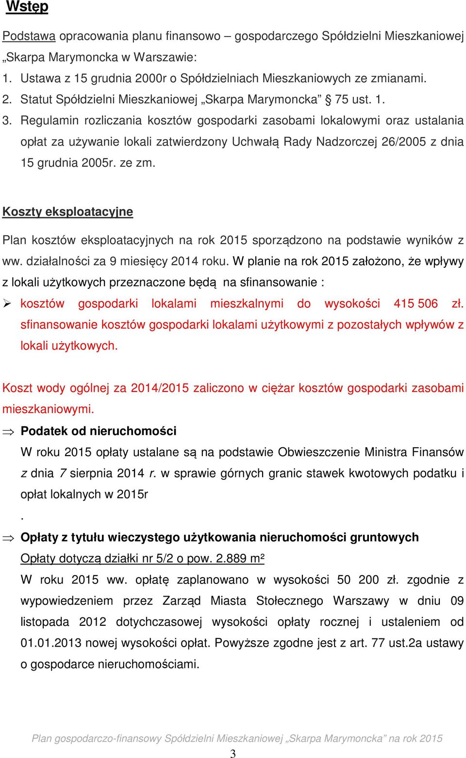 Koszty eksploatacyjne Plan kosztów eksploatacyjnych na rok 2015 sporządzono na podstawie wyników z ww. działalności za 9 miesięcy 2014 roku.
