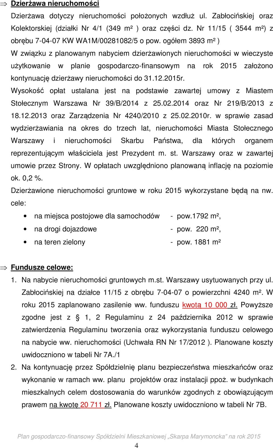 ogółem 3893 m² ) W związku z planowanym nabyciem dzierżawionych nieruchomości w wieczyste użytkowanie w planie gospodarczo-finansowym na rok 2015 założono kontynuację dzierżawy nieruchomości do 31.12.