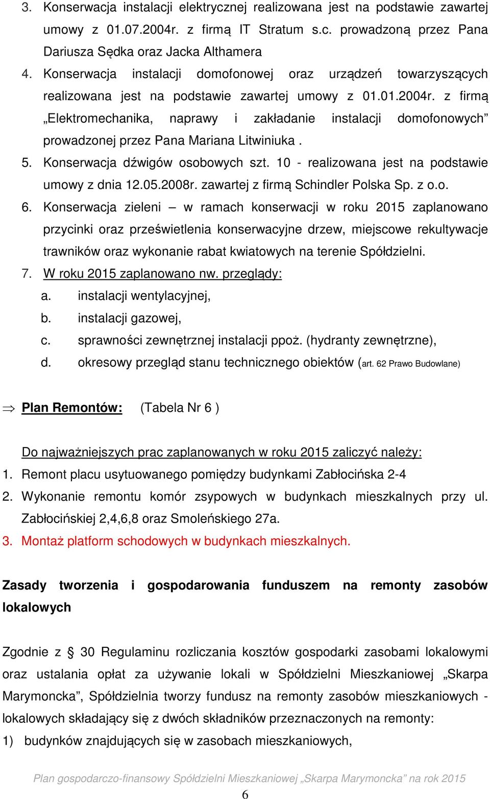 z firmą Elektromechanika, naprawy i zakładanie instalacji domofonowych prowadzonej przez Pana Mariana Litwiniuka. 5. Konserwacja dźwigów osobowych szt.