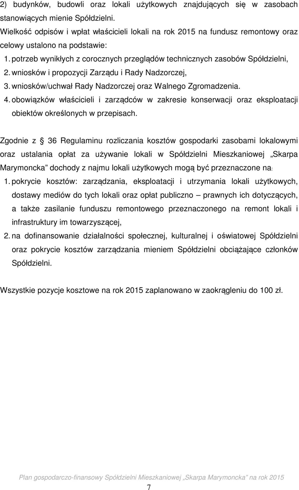 wniosków i propozycji Zarządu i Rady Nadzorczej, 3. wniosków/uchwał Rady Nadzorczej oraz Walnego Zgromadzenia. 4.
