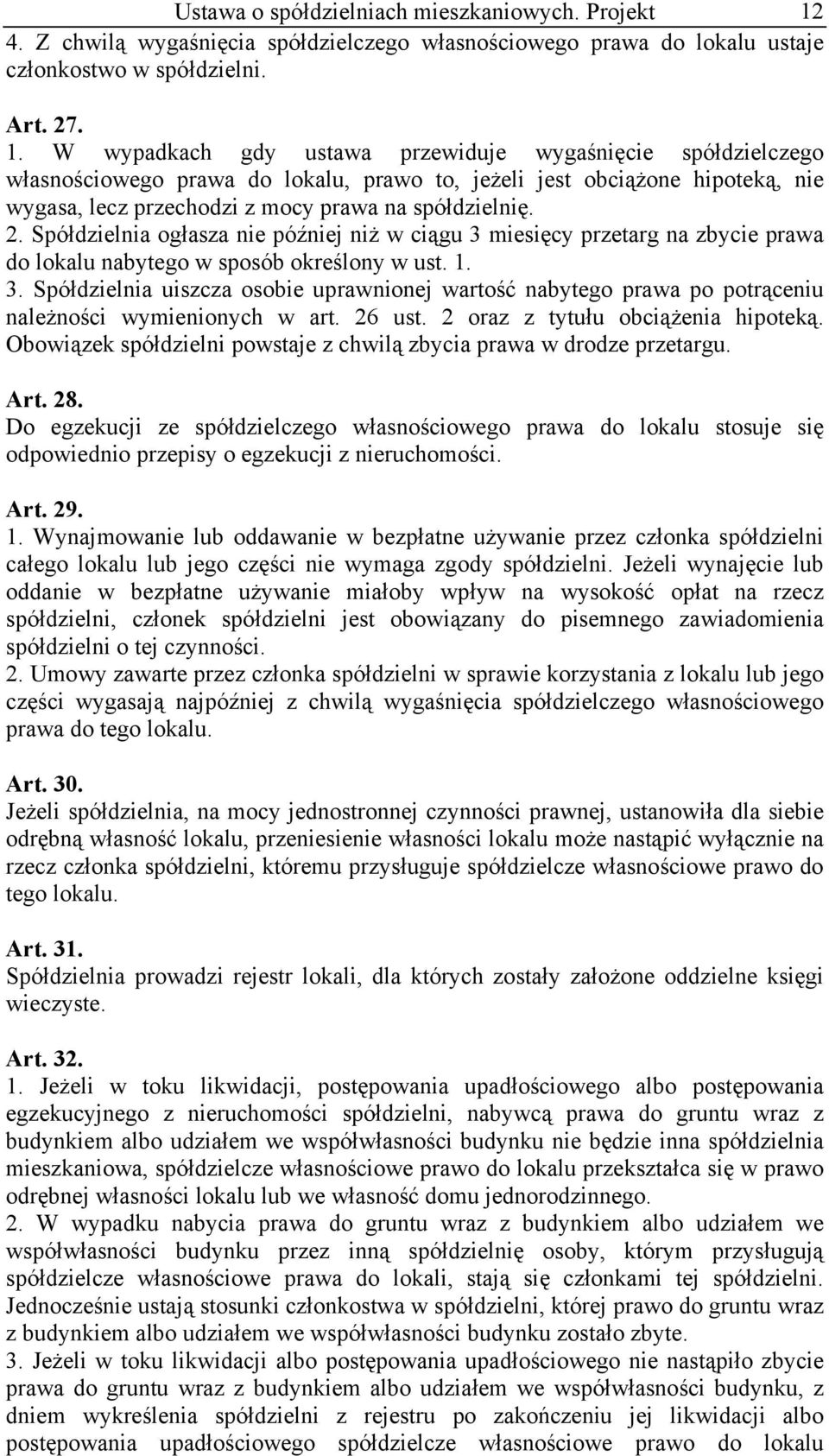 W wypadkach gdy ustawa przewiduje wygaśnięcie spółdzielczego własnościowego prawa do lokalu, prawo to, jeżeli jest obciążone hipoteką, nie wygasa, lecz przechodzi z mocy prawa na spółdzielnię. 2.