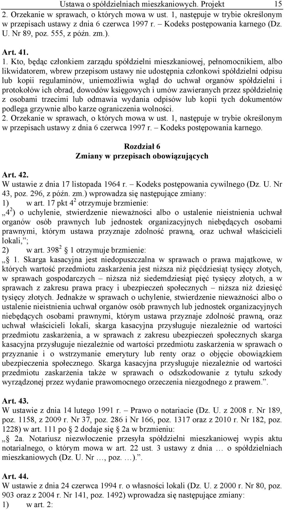 Kto, będąc członkiem zarządu spółdzielni mieszkaniowej, pełnomocnikiem, albo likwidatorem, wbrew przepisom ustawy nie udostępnia członkowi spółdzielni odpisu lub kopii regulaminów, uniemożliwia wgląd