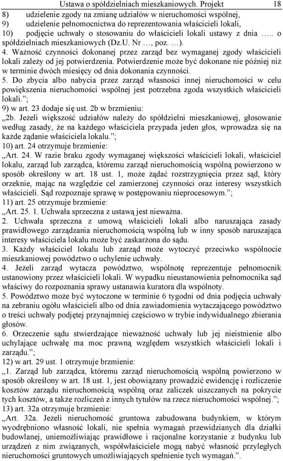 ustawy z dnia.. o spółdzielniach mieszkaniowych (Dz.U. Nr, poz. ). 4. Ważność czynności dokonanej przez zarząd bez wymaganej zgody właścicieli lokali zależy od jej potwierdzenia.