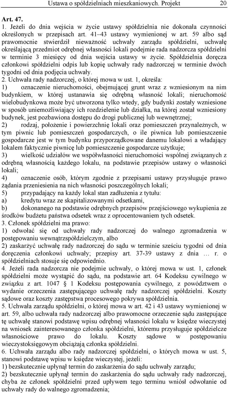 wejścia ustawy w życie. Spółdzielnia doręcza członkowi spółdzielni odpis lub kopię uchwały rady nadzorczej w terminie dwóch tygodni od dnia podjęcia uchwały. 2.