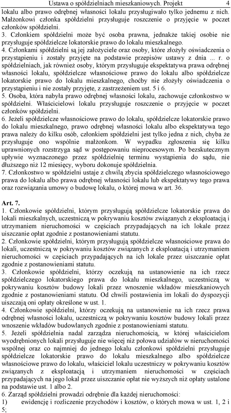Członkiem spółdzielni może być osoba prawna, jednakże takiej osobie nie przysługuje spółdzielcze lokatorskie prawo do lokalu mieszkalnego. 4.