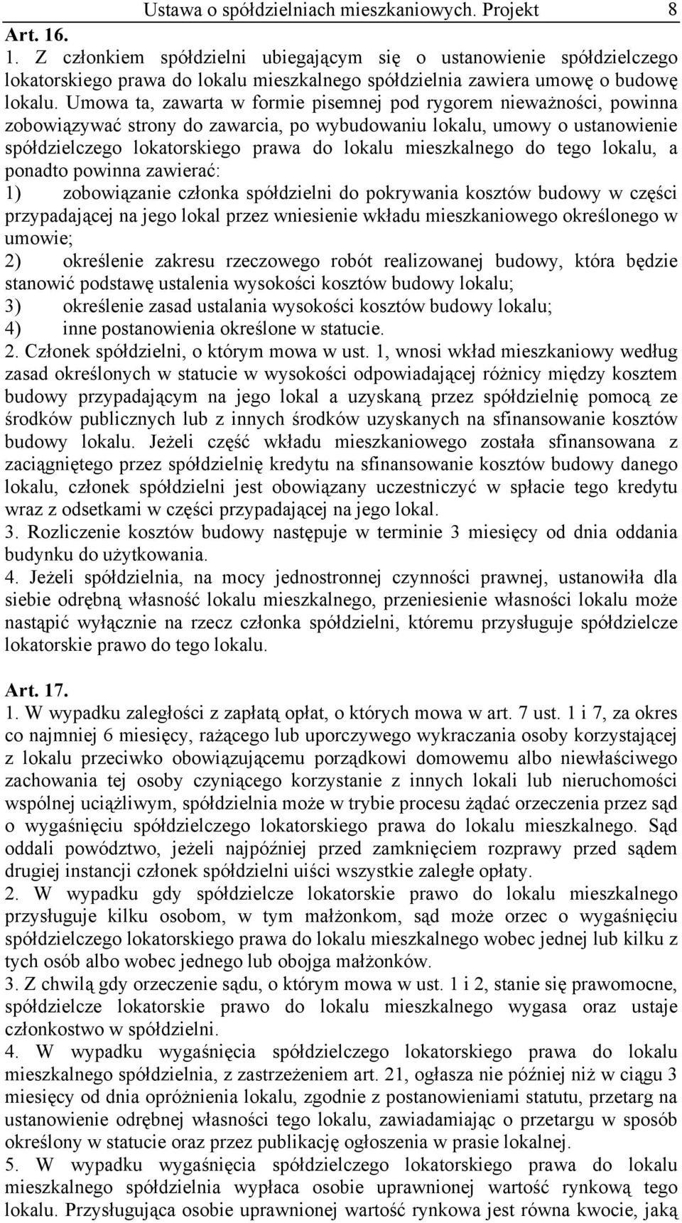 Umowa ta, zawarta w formie pisemnej pod rygorem nieważności, powinna zobowiązywać strony do zawarcia, po wybudowaniu lokalu, umowy o ustanowienie spółdzielczego lokatorskiego prawa do lokalu