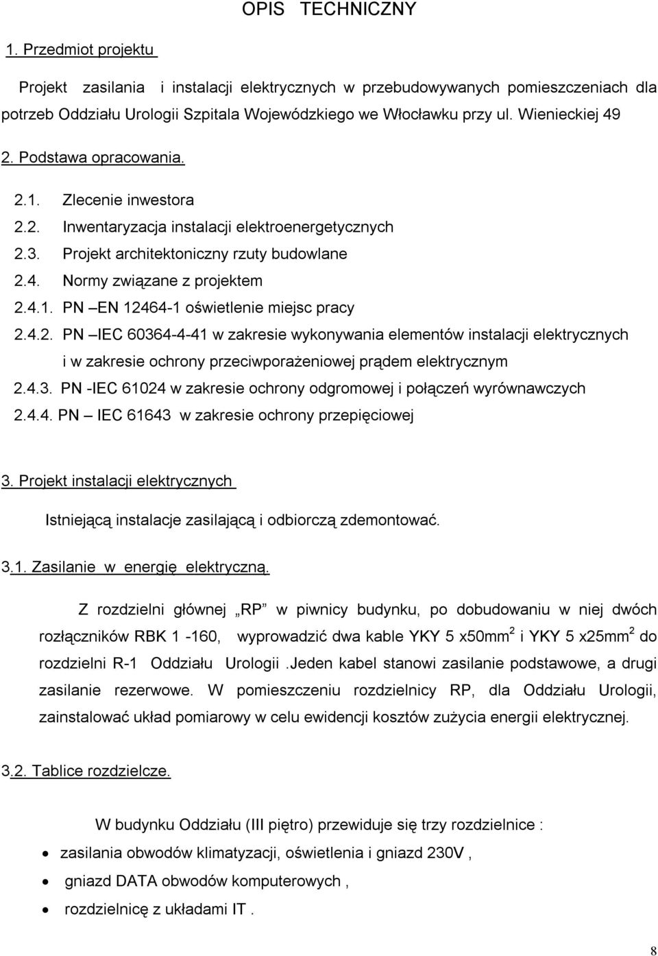 4.2. PN IEC 60364-4-41 w zakresie wykonywania elementów instalacji elektrycznych i w zakresie ochrony przeciwporażeniowej prądem elektrycznym 2.4.3. PN -IEC 61024 w zakresie ochrony odgromowej i połączeń wyrównawczych 2.