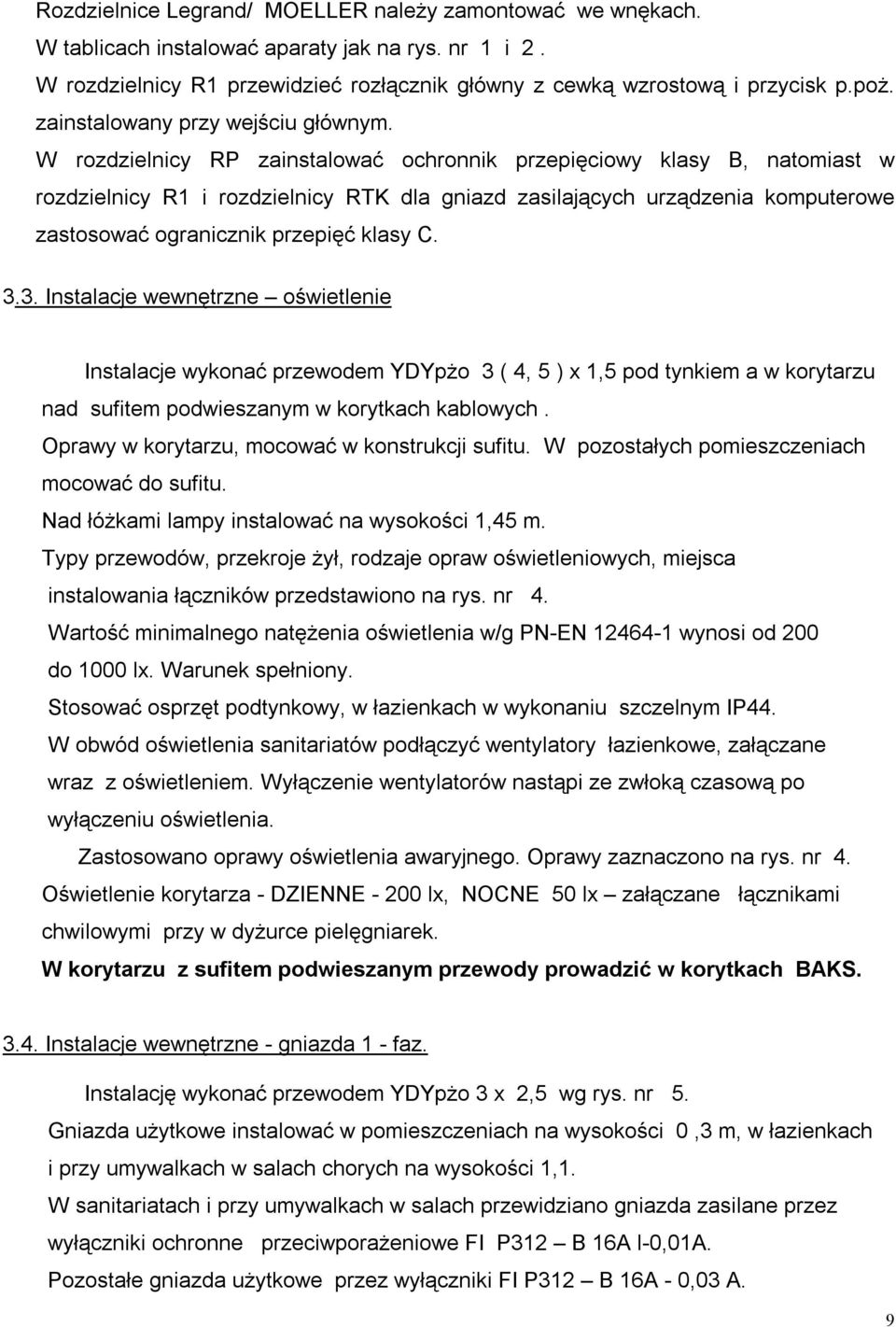 W rozdzielnicy RP zainstalować ochronnik przepięciowy klasy B, natomiast w rozdzielnicy R1 i rozdzielnicy RTK dla gniazd zasilających urządzenia komputerowe zastosować ogranicznik przepięć klasy C. 3.