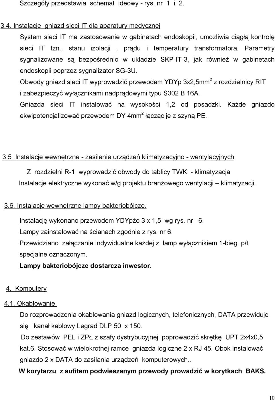 Parametry sygnalizowane są bezpośrednio w układzie SKP-IT-3, jak również w gabinetach endoskopii poprzez sygnalizator SG-3U.
