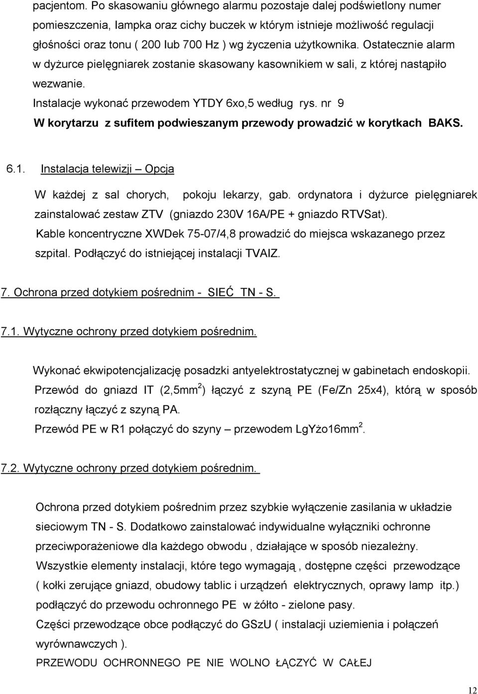 użytkownika. Ostatecznie alarm w dyżurce pielęgniarek zostanie skasowany kasownikiem w sali, z której nastąpiło wezwanie. Instalacje wykonać przewodem YTDY 6xo,5 według rys.