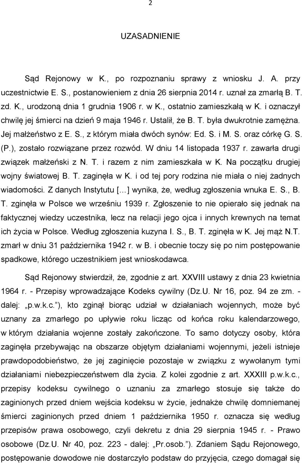 S. (P.), zostało rozwiązane przez rozwód. W dniu 14 listopada 1937 r. zawarła drugi związek małżeński z N. T. i razem z nim zamieszkała w K. Na początku drugiej wojny światowej B. T. zaginęła w K.