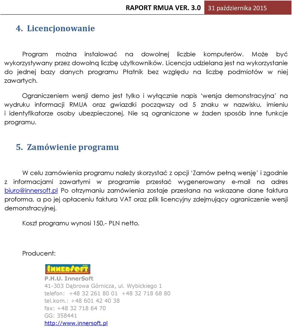 Ograniczeniem wersji demo jest tylko i wyłącznie napis wersja demonstracyjna na wydruku informacji RMUA oraz gwiazdki począwszy od 5 znaku w nazwisku, imieniu i identyfikatorze osoby ubezpieczonej.