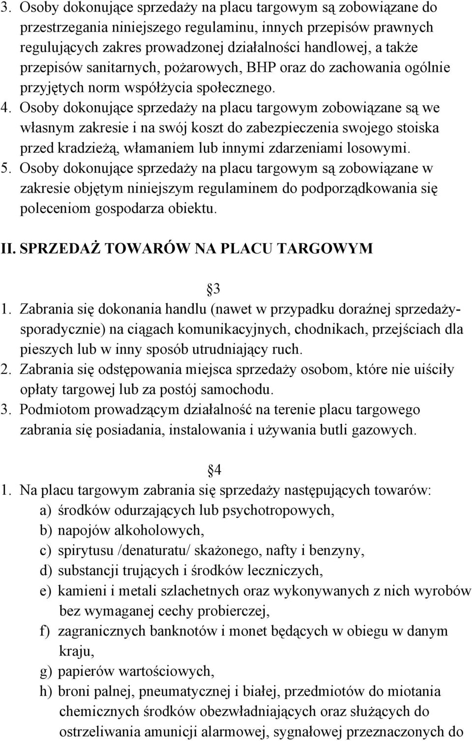 Osoby dokonujące sprzedaży na placu targowym zobowiązane są we własnym zakresie i na swój koszt do zabezpieczenia swojego stoiska przed kradzieżą, włamaniem lub innymi zdarzeniami losowymi. 5.