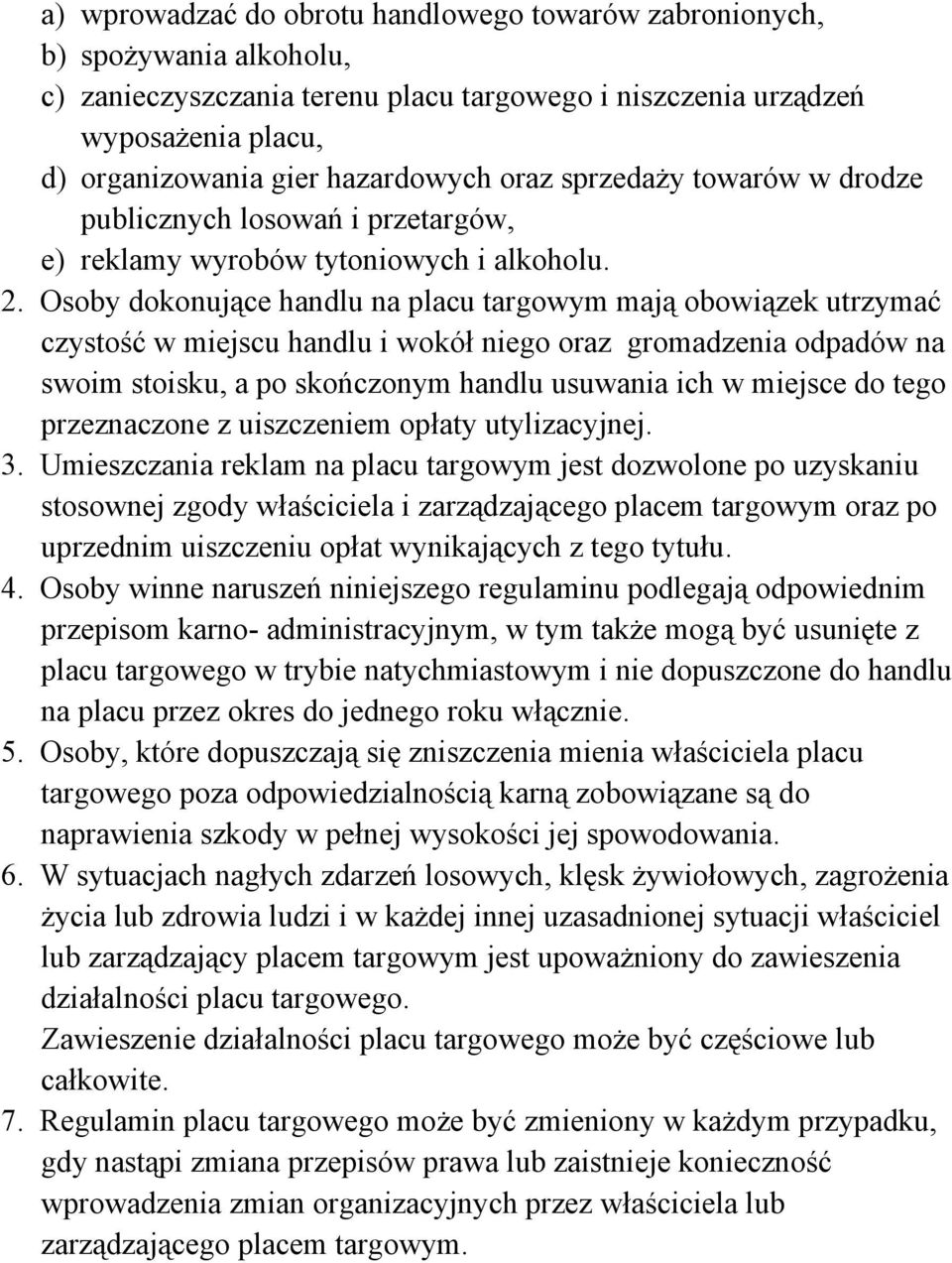 Osoby dokonujące handlu na placu targowym mają obowiązek utrzymać czystość w miejscu handlu i wokół niego oraz gromadzenia odpadów na swoim stoisku, a po skończonym handlu usuwania ich w miejsce do