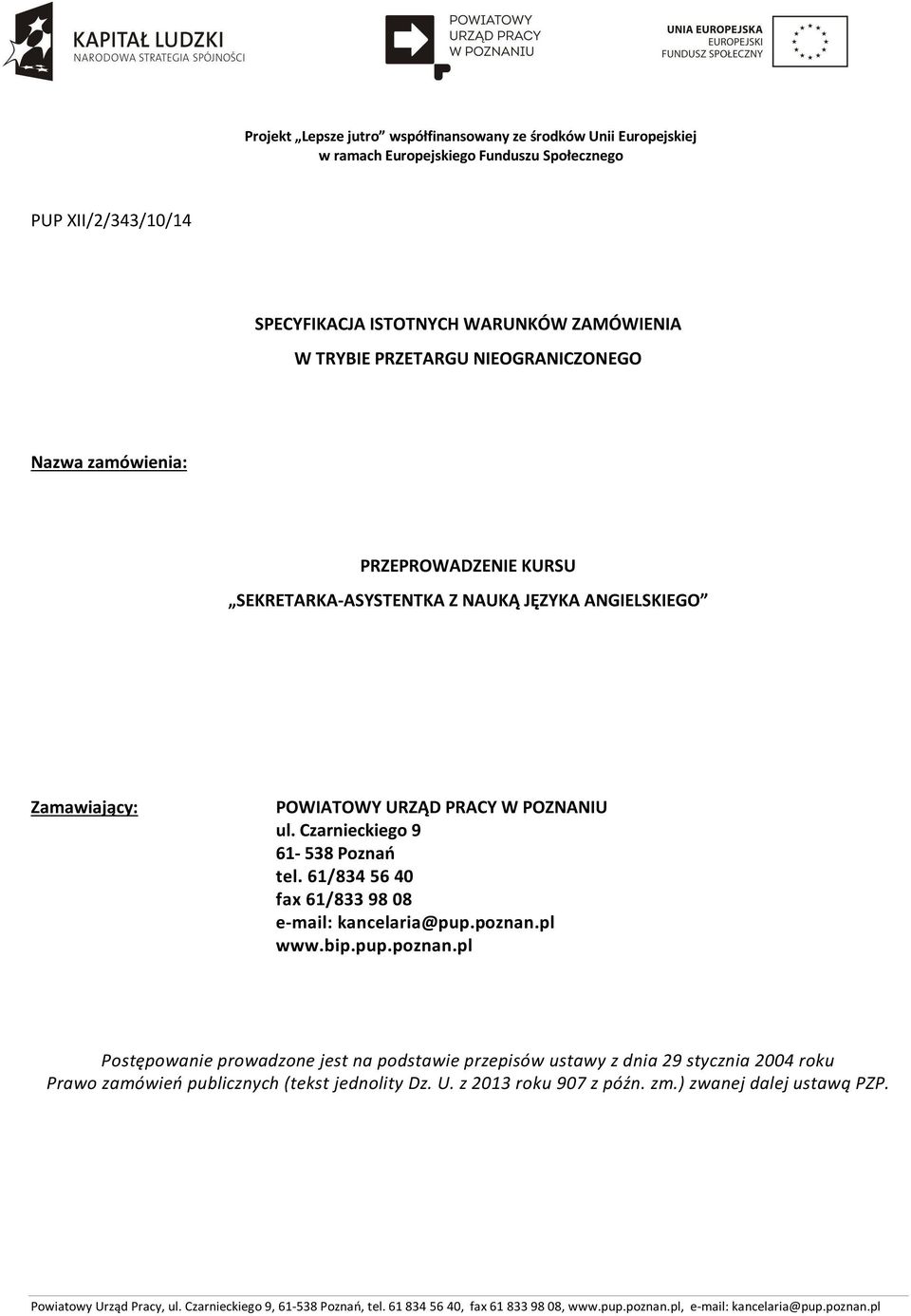 61/834 56 40 fax 61/833 98 08 e-mail: kancelaria@pup.poznan.pl www.bip.pup.poznan.pl Postępowanie prowadzone jest na podstawie przepisów ustawy z dnia 29 stycznia 2004 roku Prawo zamówień publicznych (tekst jednolity Dz.