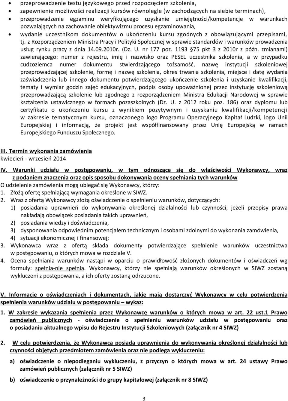 tj. z Rozporządzeniem Ministra Pracy i Polityki Społecznej w sprawie standardów i warunków prowadzenia usług rynku pracy z dnia 14.09.2010r. (Dz. U. nr 177 poz. 1193 75 pkt 3 z 2010r z późn.