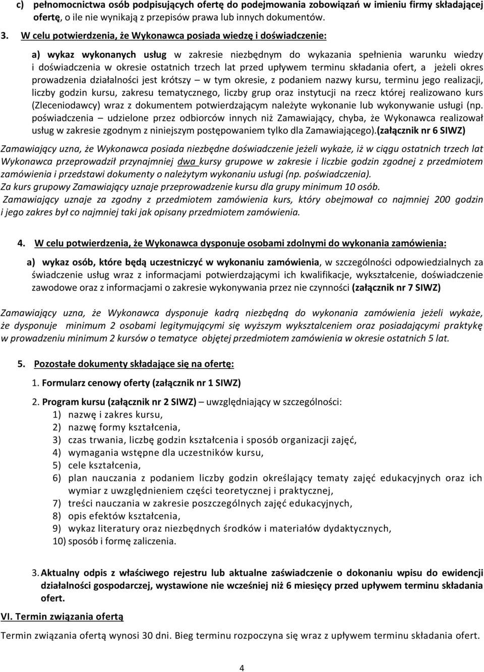 lat przed upływem terminu składania ofert, a jeżeli okres prowadzenia działalności jest krótszy w tym okresie, z podaniem nazwy kursu, terminu jego realizacji, liczby godzin kursu, zakresu