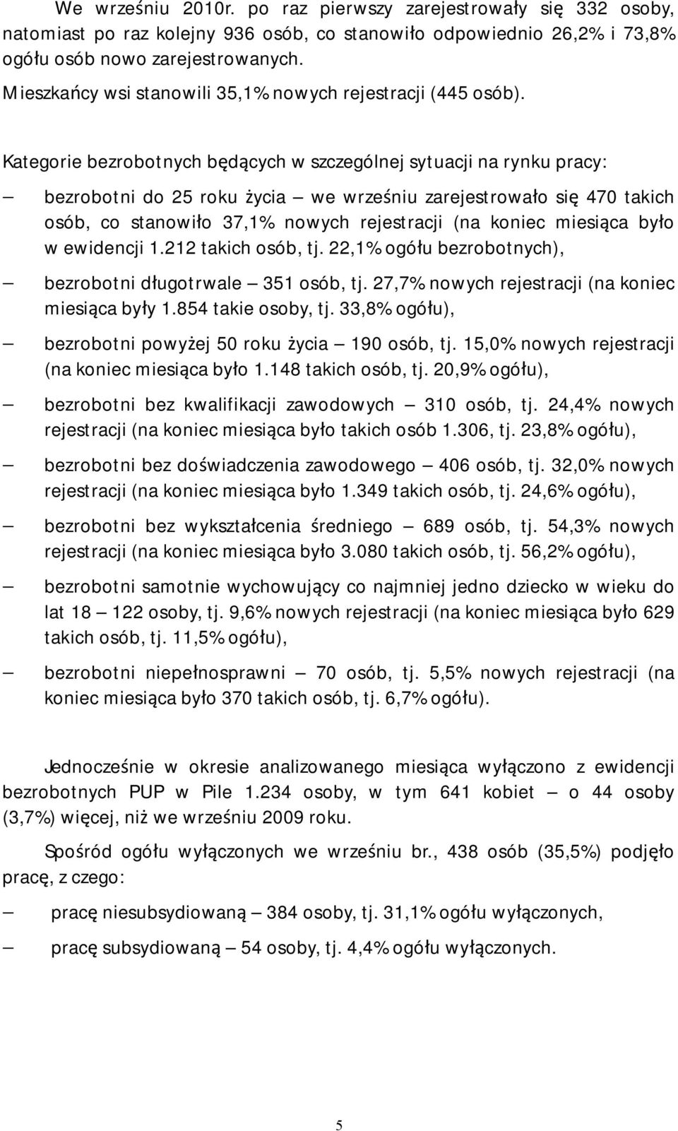 Kategorie bezrobotnych będących w szczególnej sytuacji na rynku pracy: bezrobotni do 25 roku życia we wrześniu zarejestrowało się 470 takich osób, co stanowiło 37,1% nowych rejestracji (na koniec