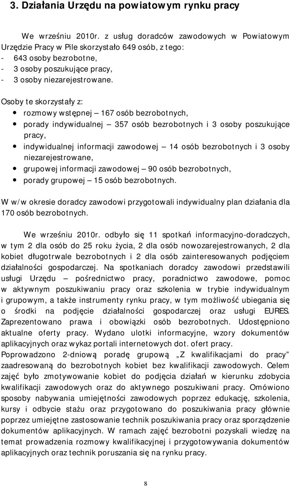 Osoby te skorzystały z: rozmowy wstępnej 167 osób bezrobotnych, porady indywidualnej 357 osób bezrobotnych i 3 osoby poszukujące pracy, indywidualnej informacji zawodowej 14 osób bezrobotnych i 3