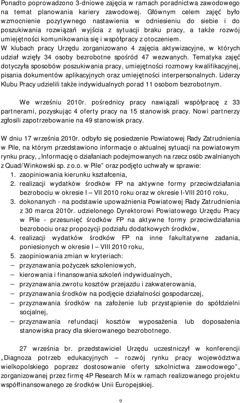 współpracy z otoczeniem. W klubach pracy Urzędu zorganizowano 4 zajęcia aktywizacyjne, w których udział wzięły 34 osoby bezrobotne spośród 47 wezwanych.