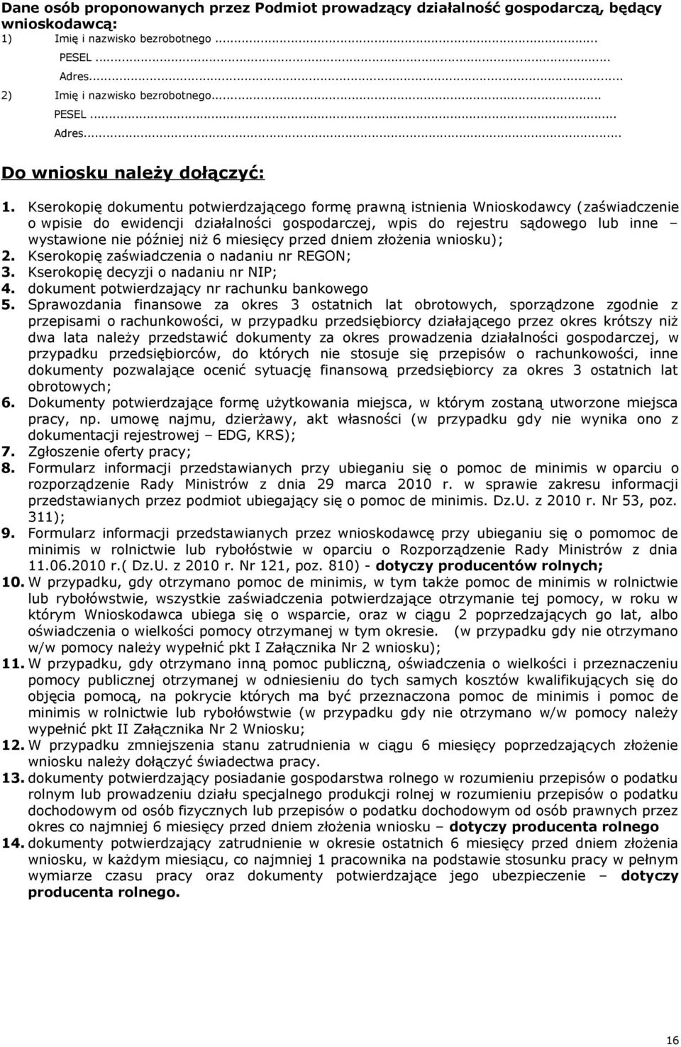 6 miesięcy przed dniem złożenia wniosku); 2. Kserokopię zaświadczenia o nadaniu nr REGON; 3. Kserokopię decyzji o nadaniu nr NIP; 4. dokument potwierdzający nr rachunku bankowego 5.