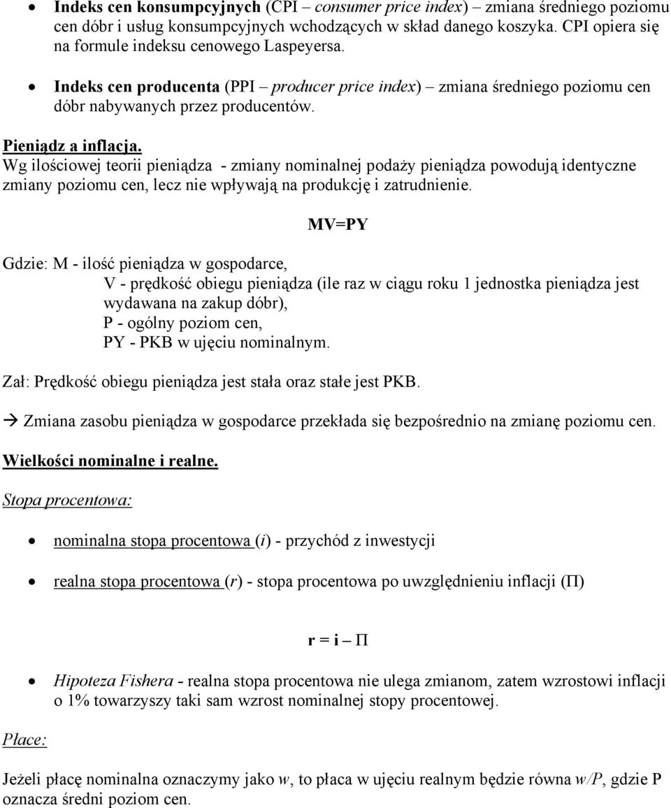 Wg ilościowej teorii pieniądza - zmiany nominalnej podaży pieniądza powodują identyczne zmiany poziomu cen, lecz nie wpływają na produkcję i zatrudnienie.