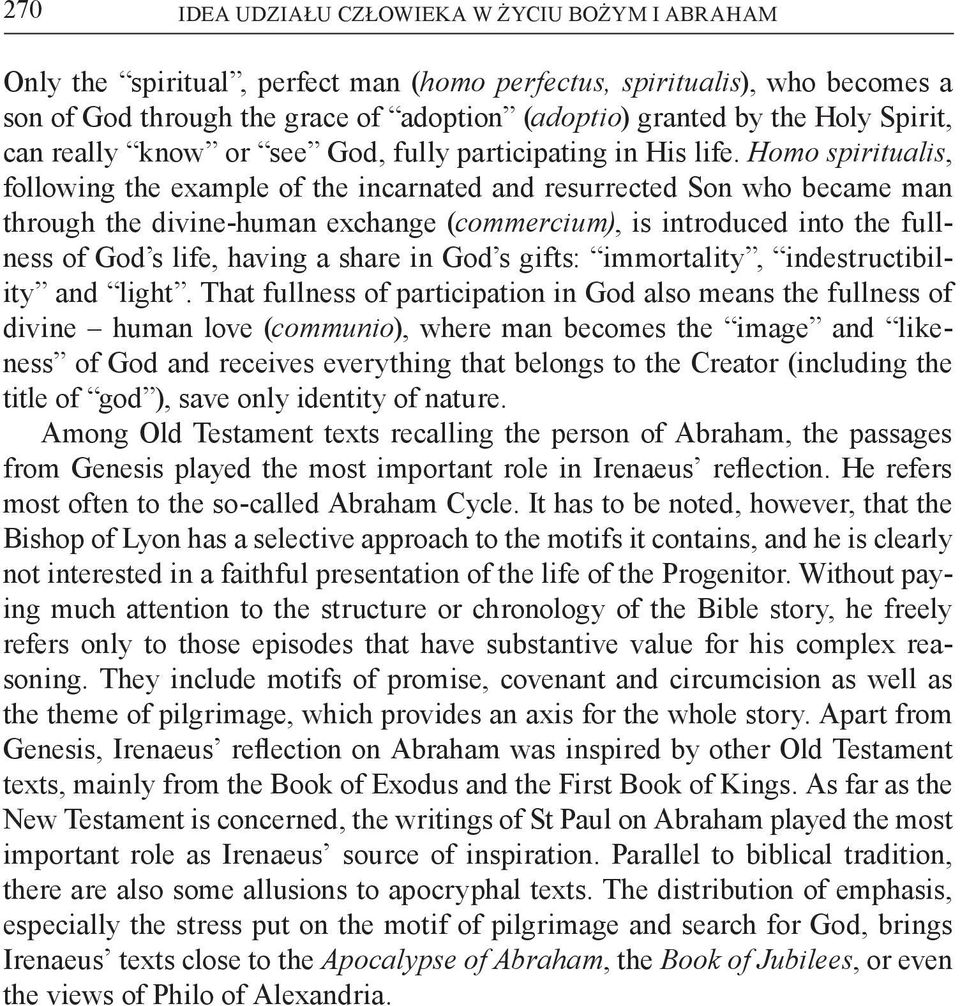 Homo spiritualis, following the example of the incarnated and resurrected Son who became man through the divine-human exchange (commercium), is introduced into the fullness of God s life, having a
