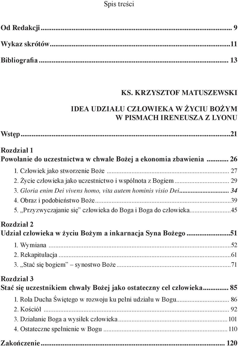 Człowiek jako stworzenie Boże... 27 2. Życie człowieka jako uczestnictwo i wspólnota z Bogiem... 29 3. Gloria enim Dei vivens homo, vita autem hominis visio Dei 34 4. Obraz i podobieństwo Boże...39 5.