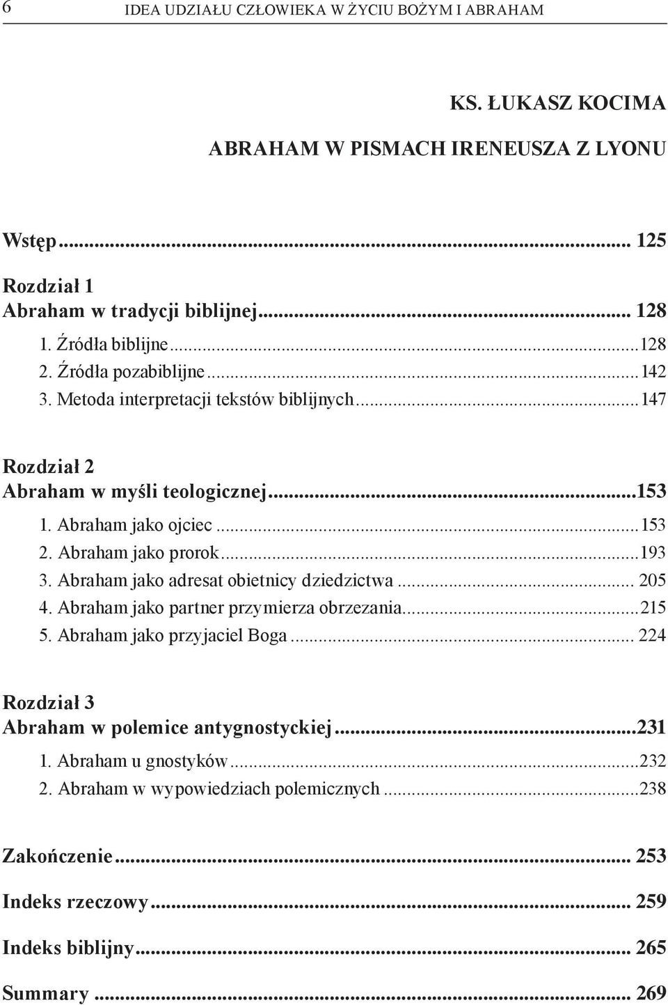 Abraham jako prorok...193 3. Abraham jako adresat obietnicy dziedzictwa... 205 4. Abraham jako partner przymierza obrzezania...215 5. Abraham jako przyjaciel Boga.