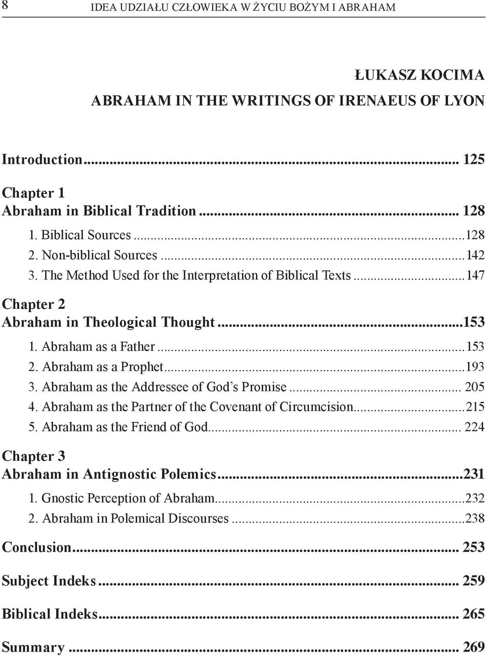 Abraham as a Father...153 2. Abraham as a Prophet...193 3. Abraham as the Addressee of God s Promise... 205 4. Abraham as the Partner of the Covenant of Circumcision...215 5.