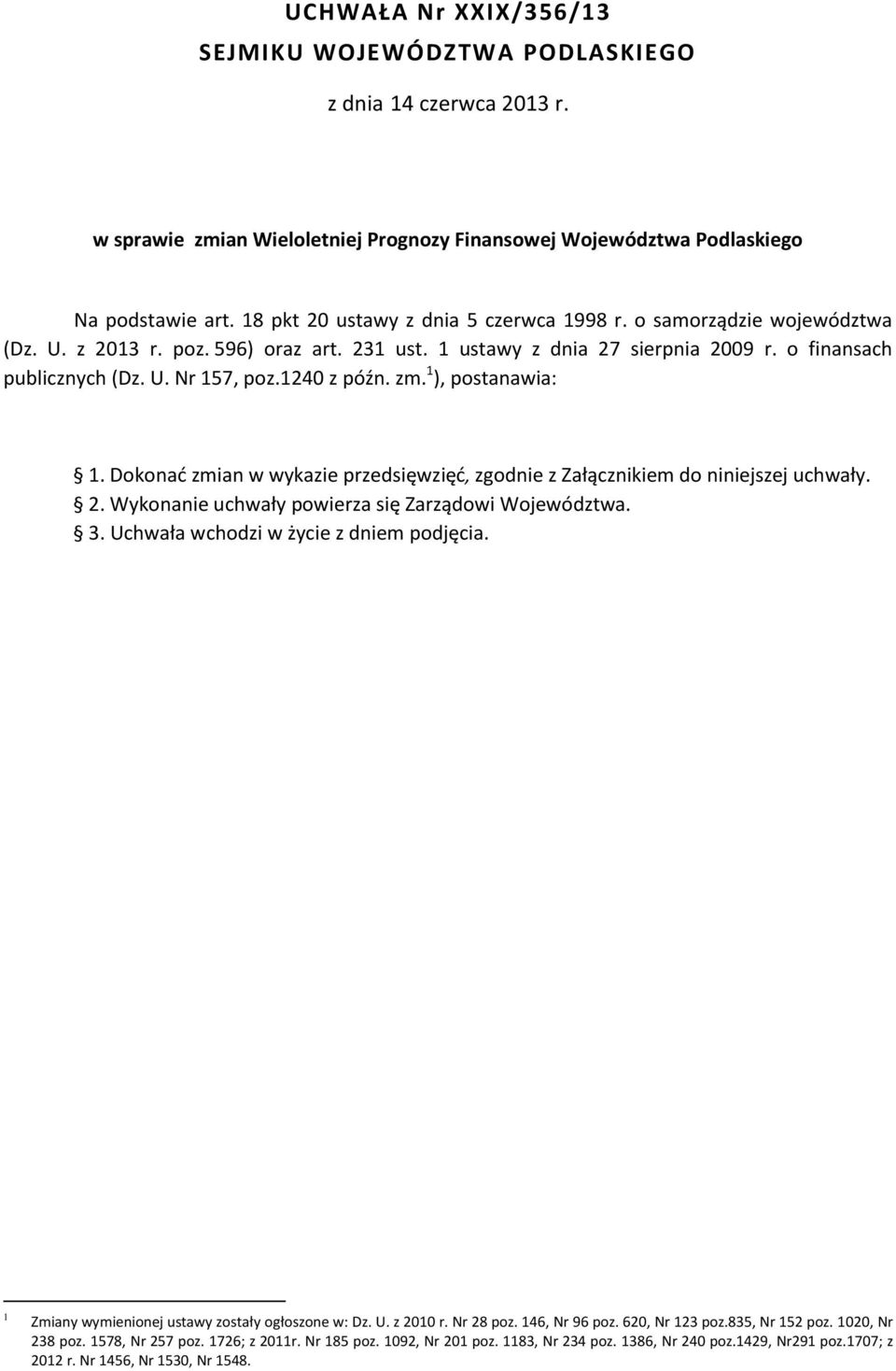 1240 z późn. zm. 1 ), postanawia: 1. Dokonać zmian w wykazie przedsięwzięć, zgodnie z Załącznikiem do niniejszej uchwały. 2. Wykonanie uchwały powierza się Zarządowi Województwa. 3.