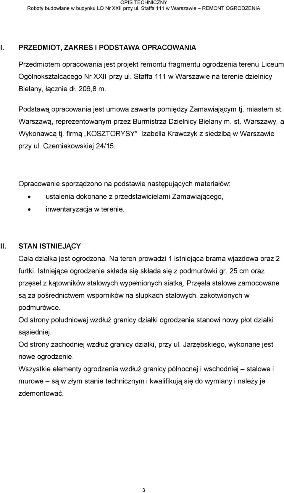 Staffa 111 w Warszawie na terenie dzielnicy Bielany, łącznie dł. 206,8 m. Podstawą opracowania jest umowa zawarta pomiędzy Zamawiającym tj. miastem st.