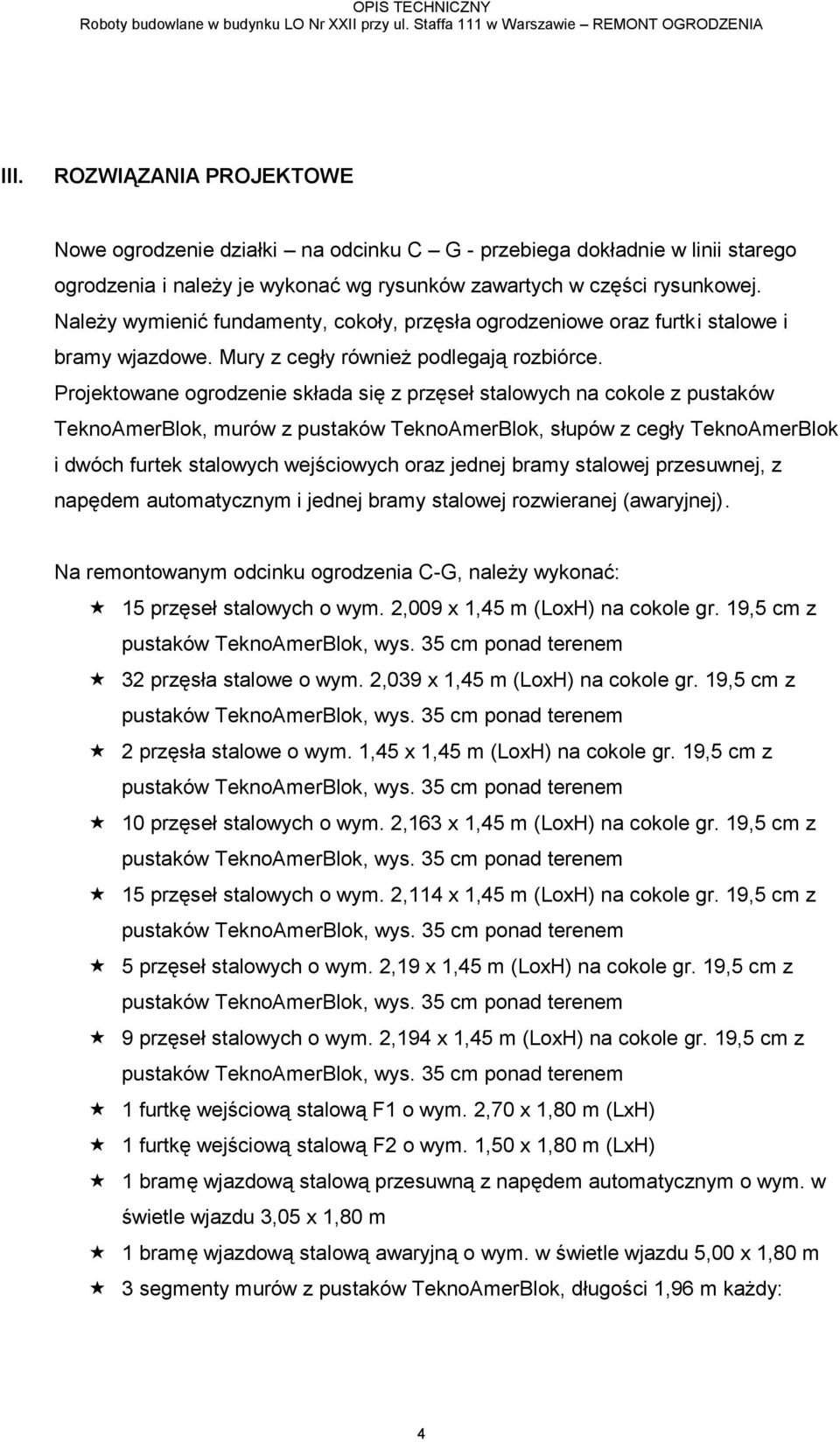 Należy wymienić fundamenty, cokoły, przęsła ogrodzeniowe oraz furtki stalowe i bramy wjazdowe. Mury z cegły również podlegają rozbiórce.