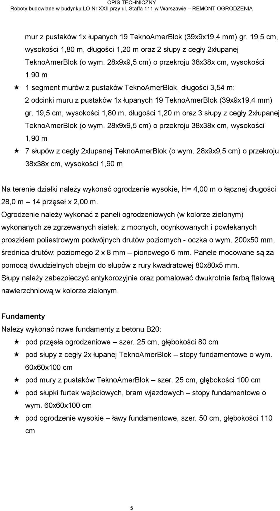 28x9x9,5 cm) o przekroju 38x38x cm, wysokości 1,90 m 1 segment murów z pustaków TeknoAmerBlok, długości 3,54 m: 2 odcinki muru z pustaków 1x łupanych 19 TeknoAmerBlok (39x9x19,4 mm) gr.