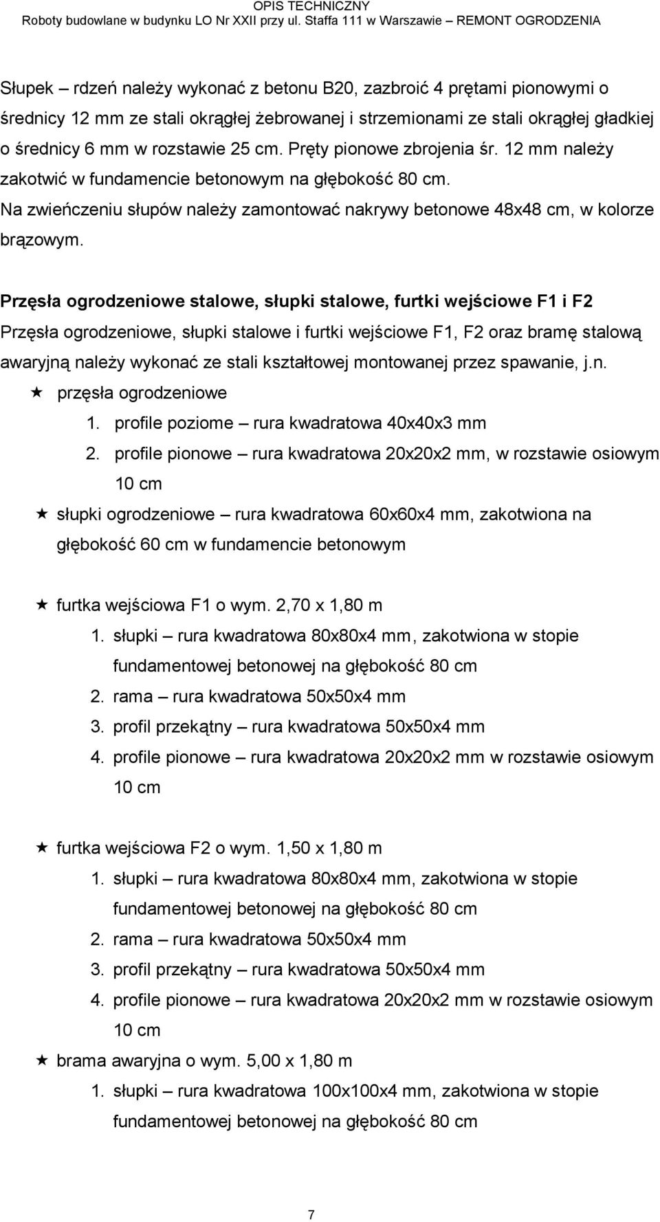 o średnicy 6 mm w rozstawie 25 cm. Pręty pionowe zbrojenia śr. 12 mm należy zakotwić w fundamencie betonowym na głębokość 80 cm.