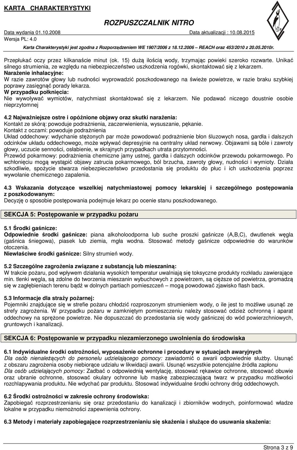 Narażenie inhalacyjne: W razie zawrotów głowy lub nudności wyprowadzić poszkodowanego na świeże powietrze, w razie braku szybkiej poprawy zasięgnąć porady lekarza.