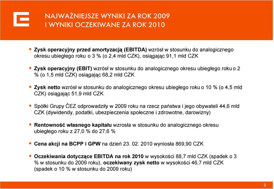 ubiegłego roku o 10 % (o 4,5 mld CZK) osiągając 51,9mldCZK Spółki Grupy ČEZ odprowadziły w 2009 roku na rzecz państwa i jego obywateli 44,6 mld CZK (dywidendy, podatki, ubezpieczenia społeczne i