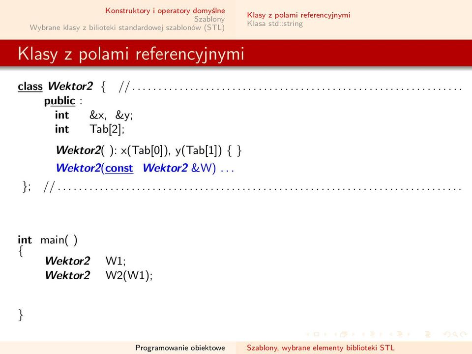 Tab[2]; Wektor2( ): x(tab[0]), y(tab[1]) Wektor2(const Wektor2 &W)... ; //.