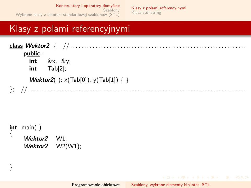 ............................................................................. int main( ) Wektor2 W1; Wektor2 W2(W1);