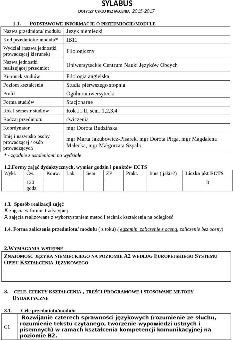 przedmiot Kierunek studiów Poziom kształcenia Profil Forma studiów IB11 Filologiczny Uniwersyteckie Centrum Nauki Języków Obcych Filologia angielska Studia pierwszego stopnia Ogólnouniwersytecki