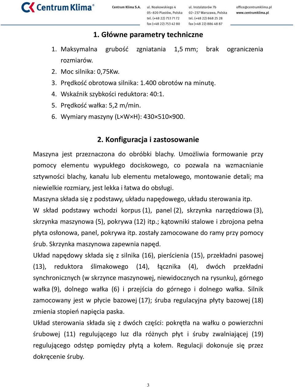 Umożliwia formowanie przy pomocy elementu wypukłego dociskowego, co pozwala na wzmacnianie sztywności blachy, kanału lub elementu metalowego, montowanie detali; ma niewielkie rozmiary, jest lekka i